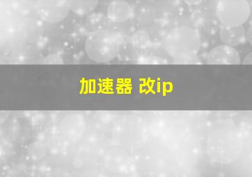 加速器 改ip